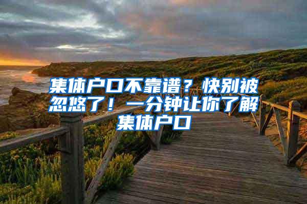 集体户口不靠谱？快别被忽悠了！一分钟让你了解集体户口