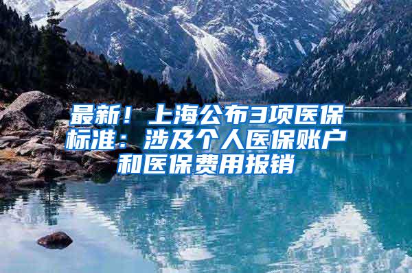 最新！上海公布3项医保标准：涉及个人医保账户和医保费用报销