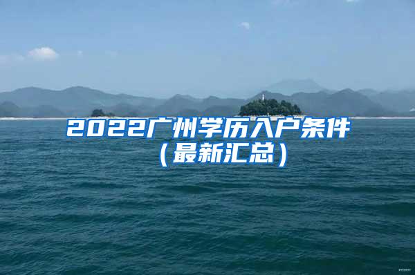 2022广州学历入户条件（最新汇总）