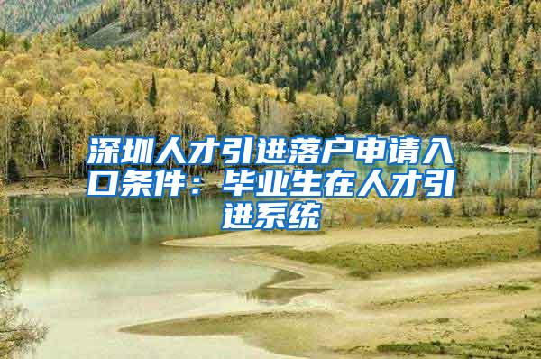 深圳人才引进落户申请入口条件：毕业生在人才引进系统