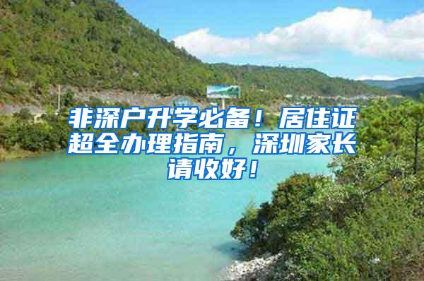 非深户升学必备！居住证超全办理指南，深圳家长请收好！