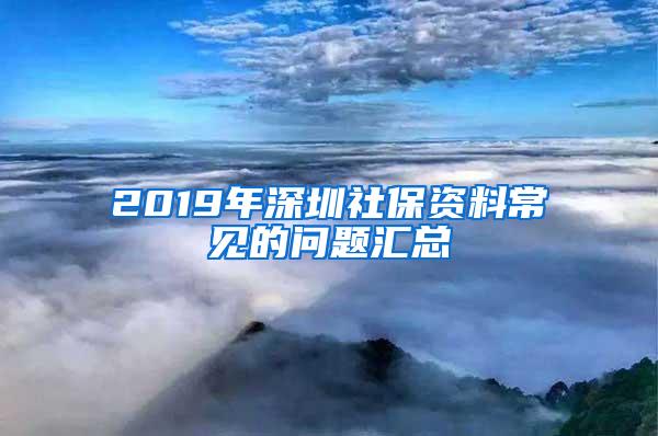 2019年深圳社保资料常见的问题汇总