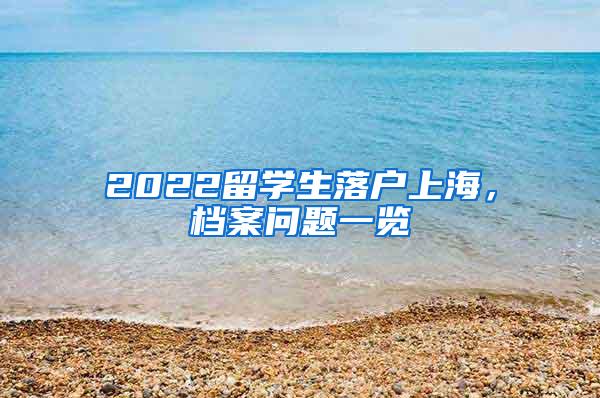 2022留学生落户上海，档案问题一览