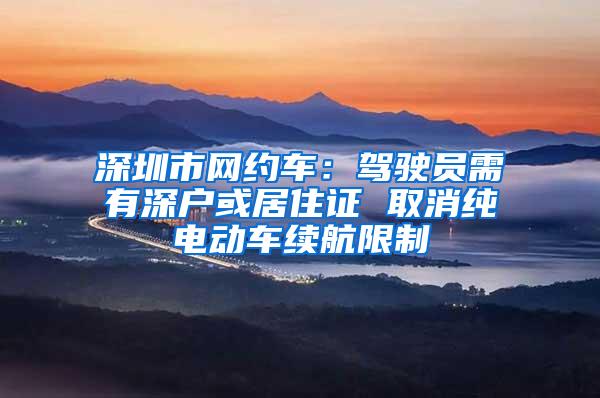 深圳市网约车：驾驶员需有深户或居住证 取消纯电动车续航限制