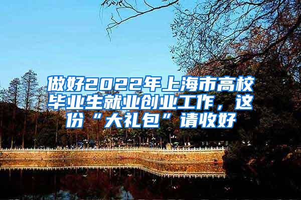 做好2022年上海市高校毕业生就业创业工作，这份“大礼包”请收好