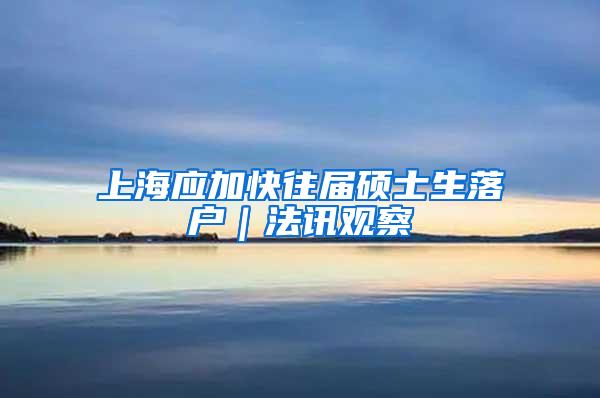 上海应加快往届硕士生落户｜法讯观察