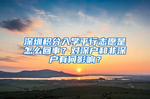 深圳积分入学平行志愿是怎么回事？对深户和非深户有何影响？