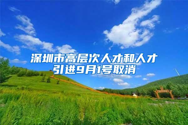 深圳市高层次人才和人才引进9月1号取消