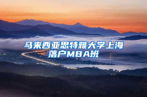 马来西亚思特雅大学上海落户MBA班