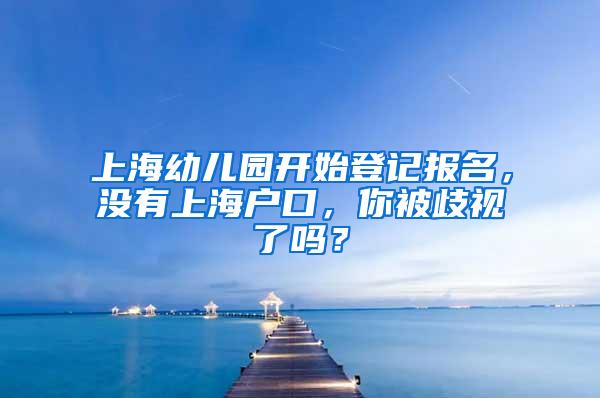 上海幼儿园开始登记报名，没有上海户口，你被歧视了吗？