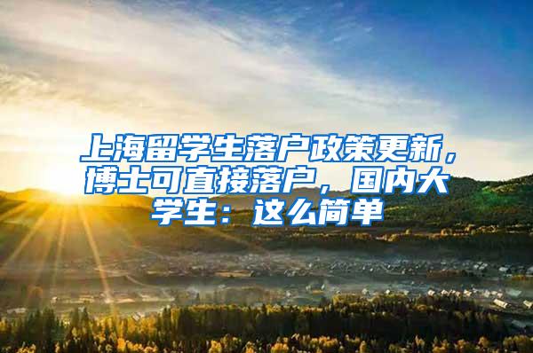 上海留学生落户政策更新，博士可直接落户，国内大学生：这么简单