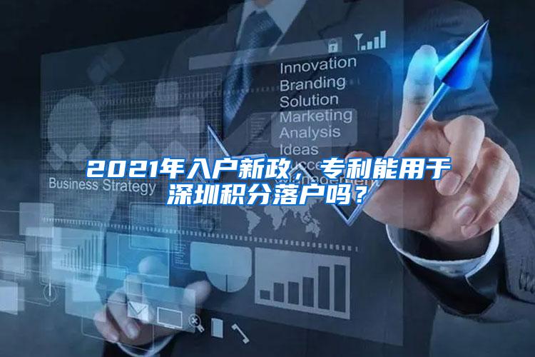 2021年入户新政，专利能用于深圳积分落户吗？