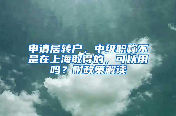 申请居转户，中级职称不是在上海取得的，可以用吗？附政策解读