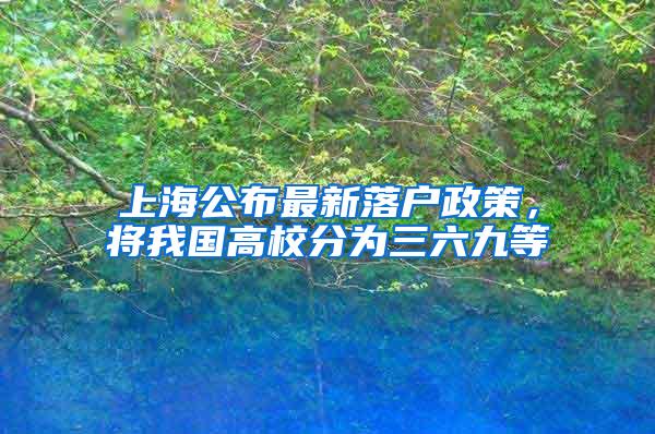 上海公布最新落户政策，将我国高校分为三六九等