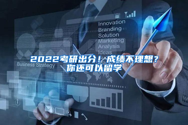 2022考研出分！成绩不理想？你还可以留学