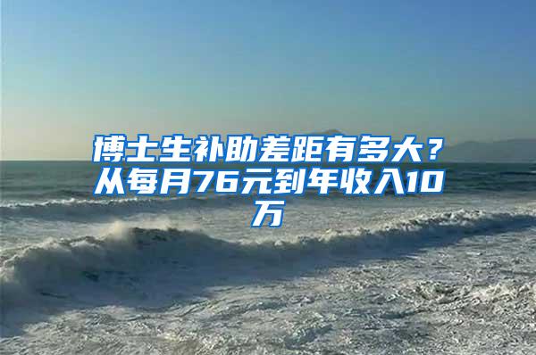 博士生补助差距有多大？从每月76元到年收入10万