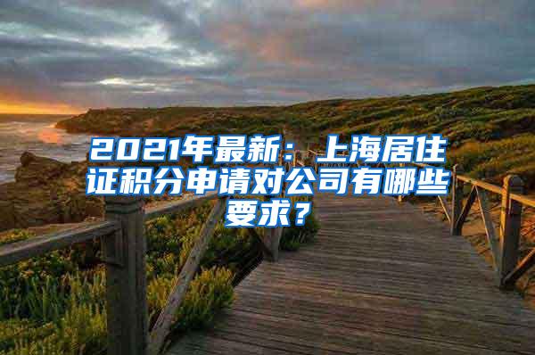 2021年最新：上海居住证积分申请对公司有哪些要求？