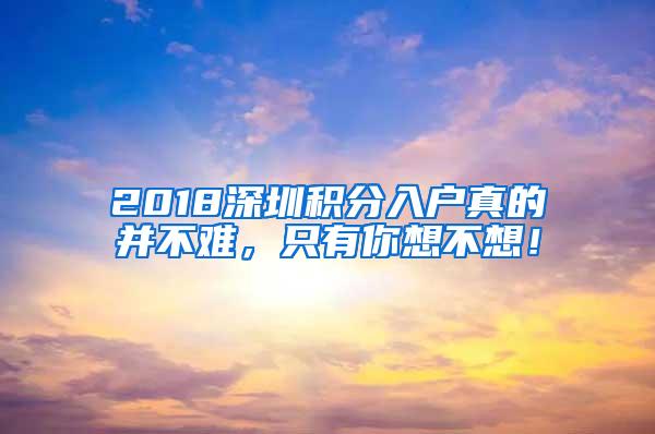 2018深圳积分入户真的并不难，只有你想不想！