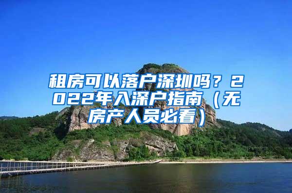 租房可以落户深圳吗？2022年入深户指南（无房产人员必看）