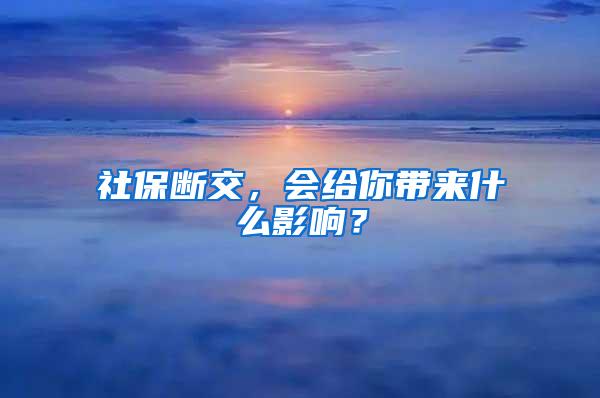 社保断交，会给你带来什么影响？