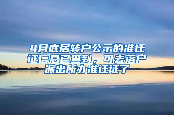 4月底居转户公示的准迁证信息已查到，可去落户派出所办准迁证了