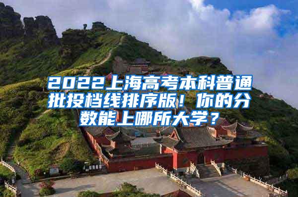 2022上海高考本科普通批投档线排序版！你的分数能上哪所大学？