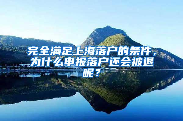 完全满足上海落户的条件，为什么申报落户还会被退呢？