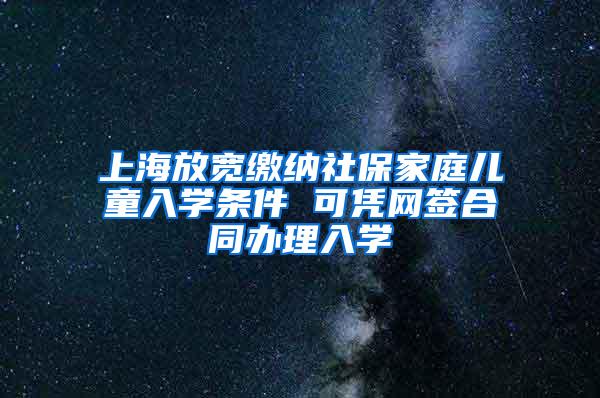 上海放宽缴纳社保家庭儿童入学条件 可凭网签合同办理入学