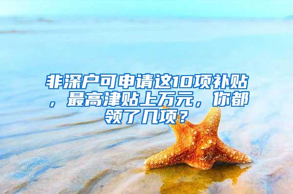 非深户可申请这10项补贴，最高津贴上万元，你都领了几项？