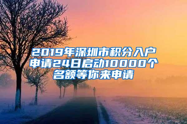 2019年深圳市积分入户申请24日启动10000个名额等你来申请