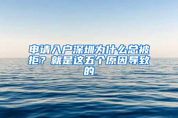 申请入户深圳为什么总被拒？就是这五个原因导致的