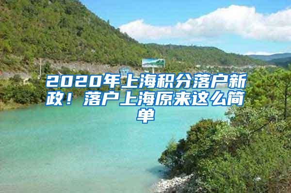 2020年上海积分落户新政！落户上海原来这么简单