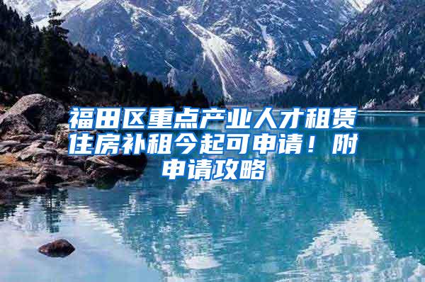 福田区重点产业人才租赁住房补租今起可申请！附申请攻略