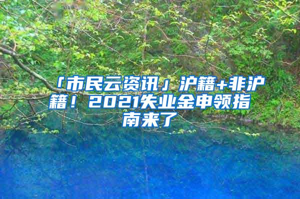 「市民云资讯」沪籍+非沪籍！2021失业金申领指南来了→