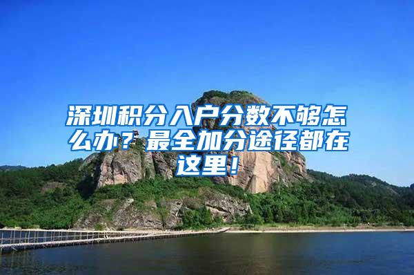 深圳积分入户分数不够怎么办？最全加分途径都在这里！