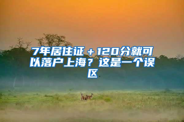 7年居住证＋120分就可以落户上海？这是一个误区