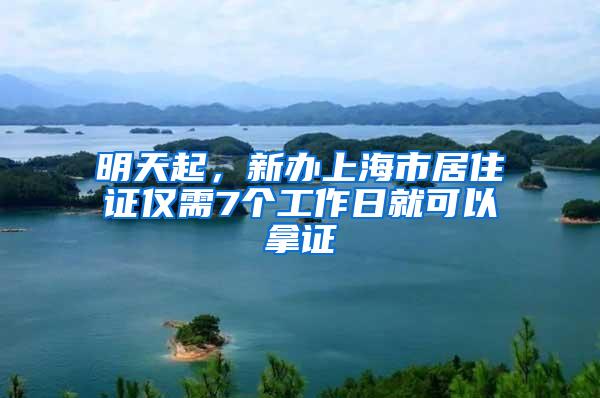 明天起，新办上海市居住证仅需7个工作日就可以拿证