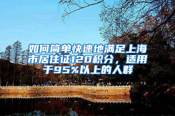 如何简单快速地满足上海市居住证120积分，适用于95%以上的人群