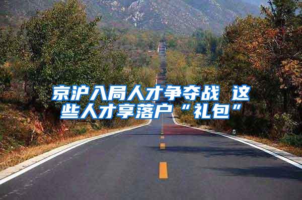 京沪入局人才争夺战 这些人才享落户“礼包”