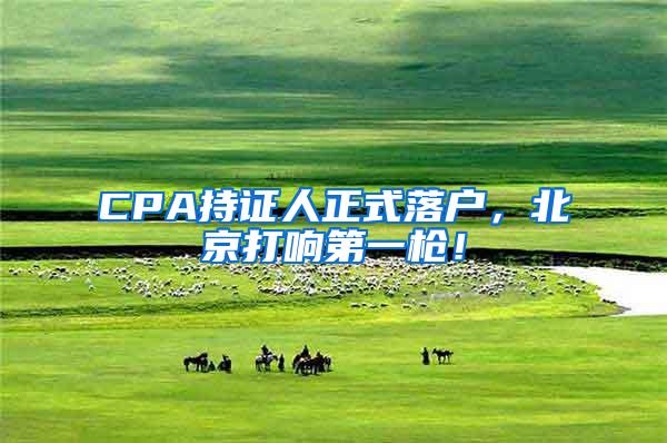 CPA持证人正式落户，北京打响第一枪！