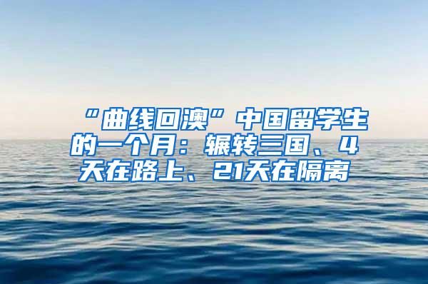 “曲线回澳”中国留学生的一个月：辗转三国、4天在路上、21天在隔离