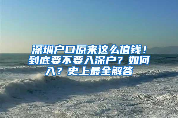 深圳户口原来这么值钱！到底要不要入深户？如何入？史上最全解答