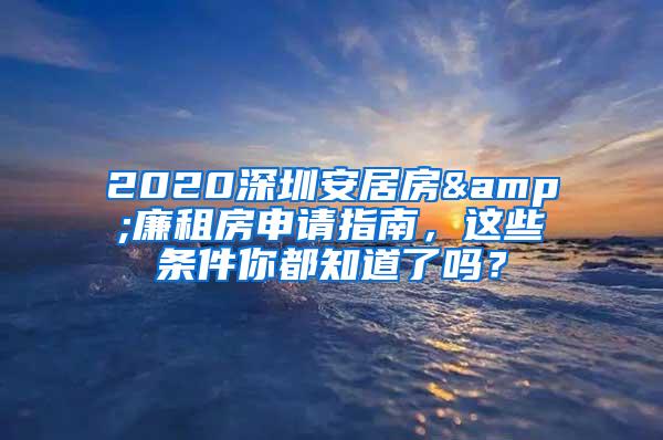 2020深圳安居房&廉租房申请指南，这些条件你都知道了吗？