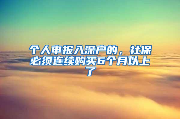 个人申报入深户的，社保必须连续购买6个月以上了