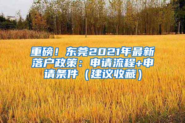 重磅！东莞2021年最新落户政策：申请流程+申请条件（建议收藏）