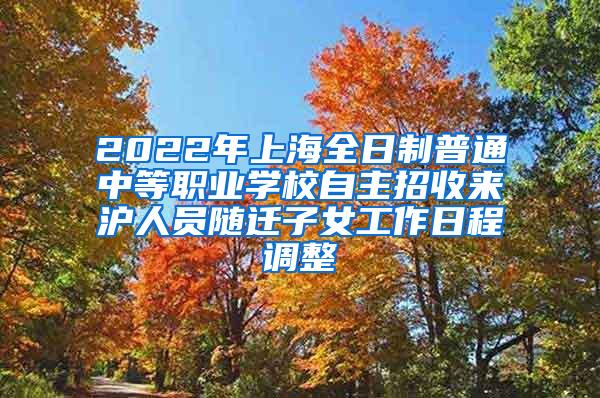 2022年上海全日制普通中等职业学校自主招收来沪人员随迁子女工作日程调整