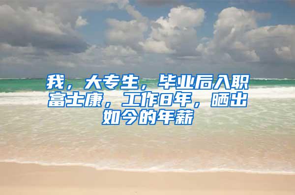 我，大专生，毕业后入职富士康，工作8年，晒出如今的年薪