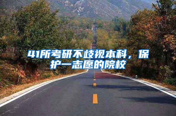 41所考研不歧视本科，保护一志愿的院校
