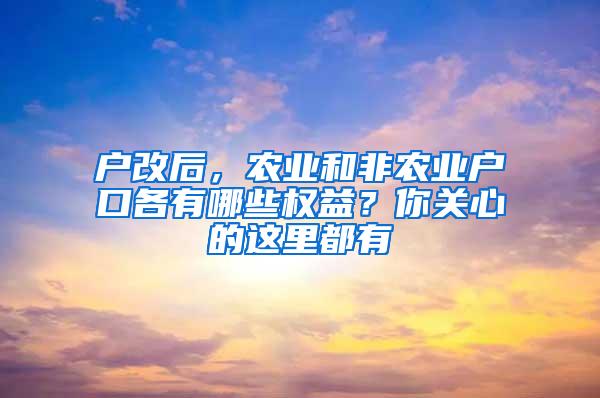 户改后，农业和非农业户口各有哪些权益？你关心的这里都有