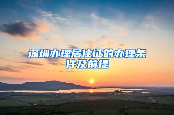 深圳办理居住证的办理条件及前提